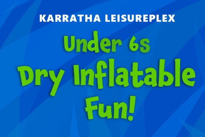 Karratha Leisureplex under 6's dry inflatable fun in green font with a blue background