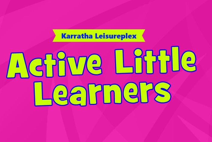 Bright pink graphic with the text “Karratha Leisureplex” above large, playful lettering that reads “Active Little Learners.”